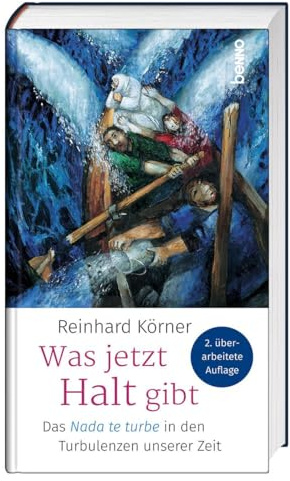 Was jetzt Halt gibt: Das Nada te turbe in den Turbulenzen unserer Zeit