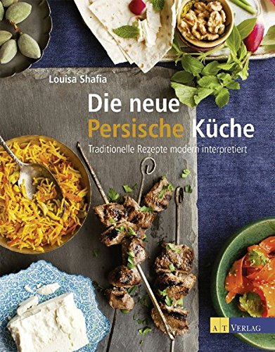 Die neue Persische Küche: Traditionelle Rezepte modern interpretiert