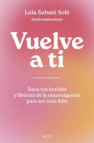 Vuelve a ti: Sana tus heridas y libérate de la autoexigencia para ser más feliz (Autoayuda y superación)