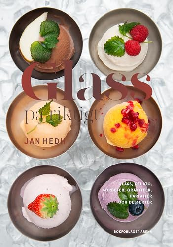 Glass på riktigt : glass, gelato, sorbeter, granitéer, parfaiter och desserter