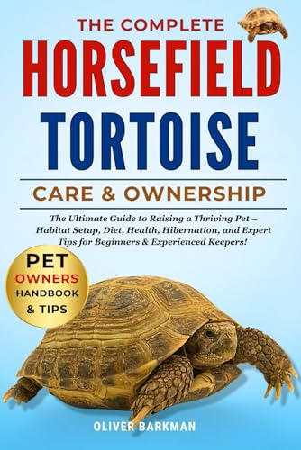 THE COMPLETE HORSE FIELD TORTOISE CARE & OWNERSHIP: The Ultimate Guide to Raising a Thriving Pet – Habitat Setup, Diet, Health, Hibernation, and Expert Tips for Beginners & Experienced Keepers!