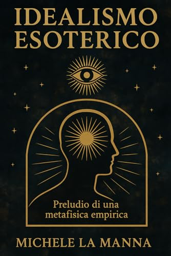 Idealismo Esoterico: Preludio di una metafisica empirica