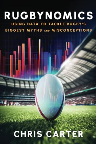 Rugbynomics: Using Data to Tackle Rugby’s Biggest Myths and Misconceptions