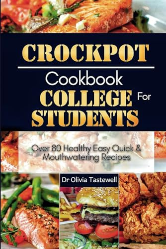 Crock Pot Cookbook for College Students: Over 80 Healthy Easy Quick and Mouthwatering Recipes