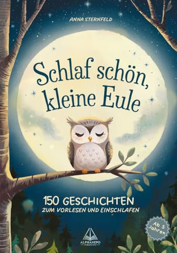 Schlaf schön, kleine Eule!: 150 Geschichten zum Vorlesen und Einschlafen