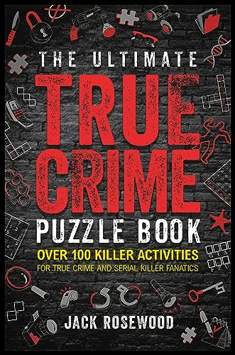 The Ultimate True Crime Puzzle Book: Over 100 Killer Activities for True Crime and Serial Killer Fanatics (Cryptograms, Crosswords, Brain Games, Word Searches, Trivia, Quizzes and Much More)