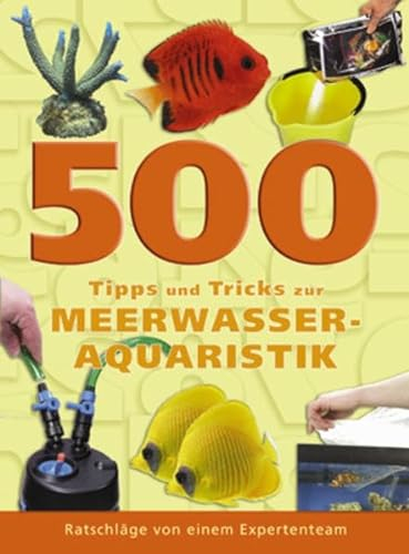 500 Tipps und Tricks zur Meerwasseraquaristik: Ratschläge von einem Expertenteam: Meerwasseraquaristik leicht gemacht (Fachliteratur Meerwasseraquaristik)