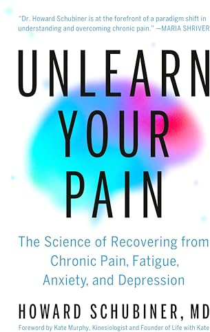 Unlearn Your Pain: The Science of Recovering from Chronic Pain, Fatigue, Anxiety, and Depression