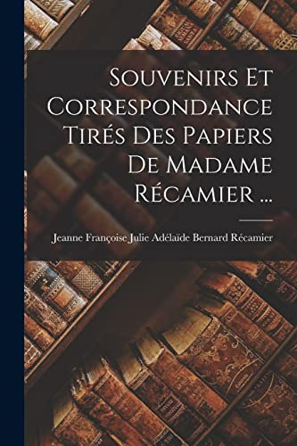 Souvenirs Et Correspondance Tirés Des Papiers De Madame Récamier ... (French Edition)