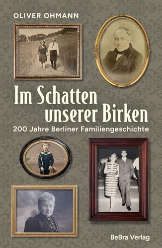 Im Schatten unserer Birken: 200 Jahre Berliner Familiengeschichte