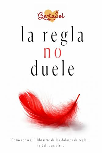 La regla no duele: Como conseguí librarme de los dolores de regla...¡y del ibuprofeno!