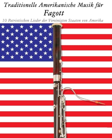 Traditionelle Amerikanische Musik für Fagott: 10 Patriotischen Lieder der Vereinigten Staaten von Amerika