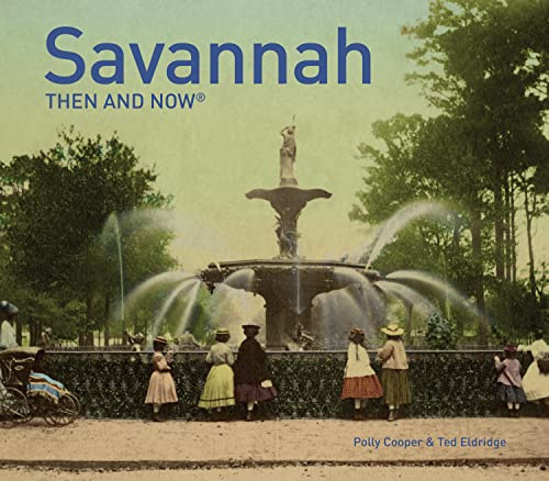 Savannah Then and Now®: A Visual Chronicle of a National Historic Landmark City