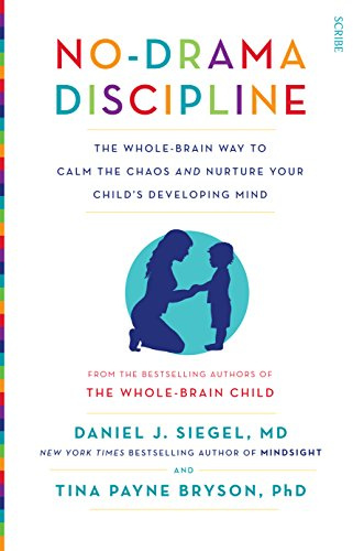 No-Drama Discipline: the bestselling parenting guide to nurturing your child's developing mind (Mindful Parenting)