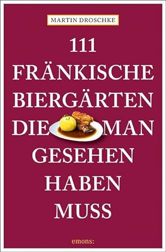 111 fränkische Biergärten, die man gesehen haben muss: Reiseführer (111 Orte ...)