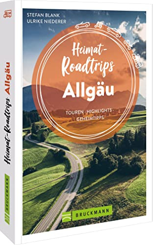Bruckmann Reiseführer – Heimat-Roadtrips Allgäu: Touren, Highlights, Geheimtipps