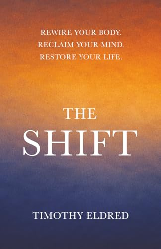 The Shift: Rewire Your Body. Reclaim Your Mind. Restore Your Life