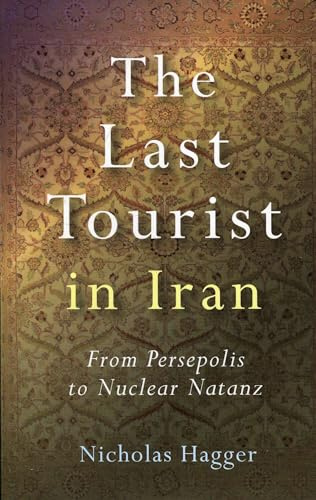 Last Tourist in Iran, The – From Persepolis to Nuclear Natanz