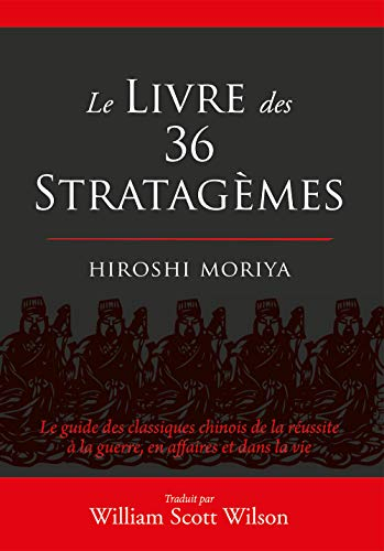 Le livre des trente-six stratagèmes: Le guide des classiques chinois de la réussite à la guerre, en affaires ...