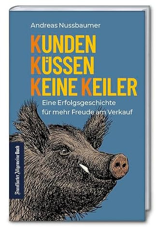 Kunden küssen keine Keiler Eine Erfolgsgeschichte für mehr Freude am Verkauf. Verkaufserfolge im Vertrieb mit Authentizität & Kommunikation. Tipps für nachhaltige Kundenbindung & Kundenrückgewinnung
