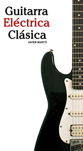 Guitarra Eléctrica Clásica: Piezas fáciles de Bach, Mozart, Beethoven y otros compositores (en Partitura y Tablatura) - 9781475226867
