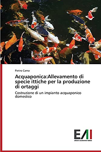 Acquaponica:Allevamento di specie ittiche per la produzione di ortaggi: Costruzione di un impianto acquaponico domestico