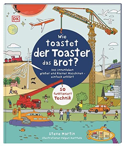 Wie toastet der Toaster das Brot?: Das Innenleben großer und kleiner Maschinen - einfach erklärt. So funktioniert Technik. Für Kinder ab 5 Jahren (Einfach wissen wie)
