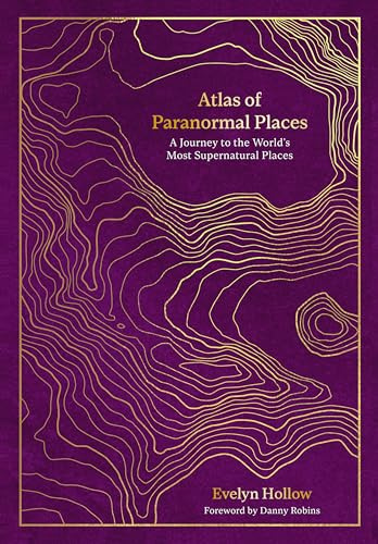 Atlas of Paranormal Places: A Journey to the World's Most Supernatural Places (Unexpected Atlases)