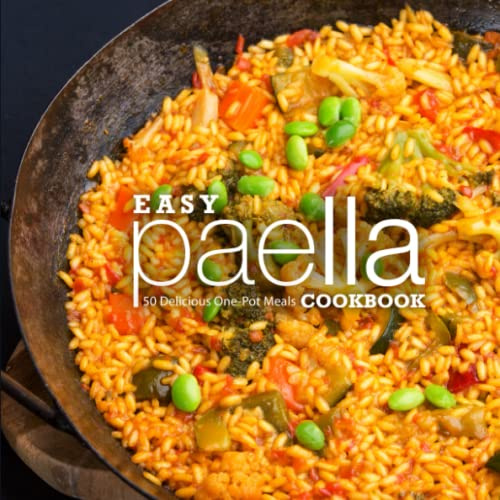 Easy Paella Cookbook: 50 Delicious One-Pot Meals