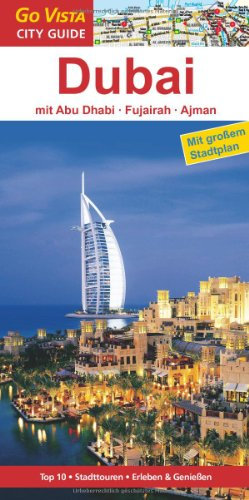 Städteführer Dubai - Abu Dhabi, Fukairah, Ajman: Reiseführer mit Faltkarte: Abu Dhabi, Fukairah, Ajman. Top 10, Stadttouren, Erleben & Genießen (Go Vista City Guide)