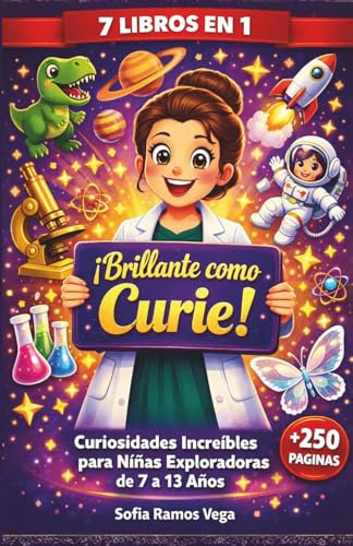 ¡Brillante como Curie! – 7 Libros en 1: Curiosidades Increíbles para Niñas Exploradoras de 7 a 13 Años: Libro Educativo con Datos Curiosos, Hechos ... Espacio y Mujeres que Cambiaron el Mundo
