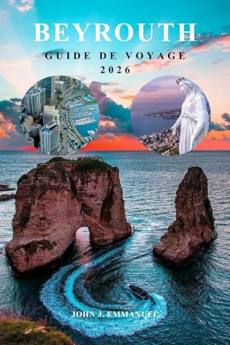 BEYROUTH GUIDE DE VOYAGE 2026: Le planificateur d'itinéraire complet avec des conseils d'initiés, où séjourner, meilleures attractions, culture ... et les voyageurs expérimentés au Liban.