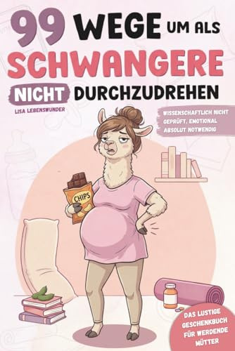 99 Wege um als Schwangere nicht durchzudrehen: das lustige Geschenk für Schwangere, um den Schwangerschaftswahnsinn zu überleben inklusive Tipps - Ideal zur Schwangerschaft & Baby-Party.