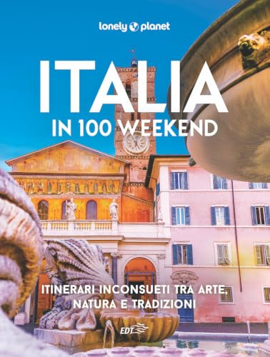 Italia in 100 weekend. Itinerari inconsueti tra arte, natura e tradizioni