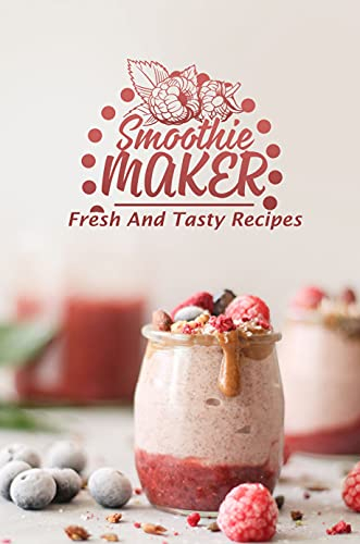 Smoothie Maker: Fresh And Tasty Recipes: Green Smoothies