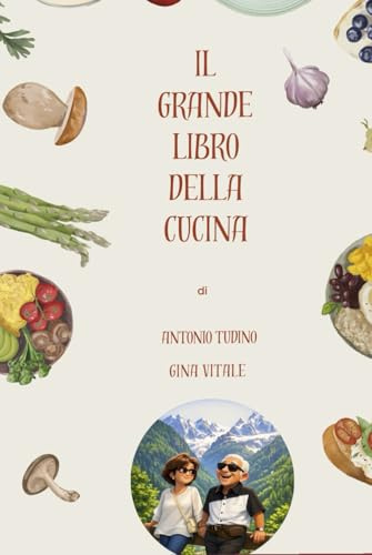 IL GRANDE LIBRO DELLA CUCINA: Ricette per ritrovare e conservare i sapori unici della tradizione