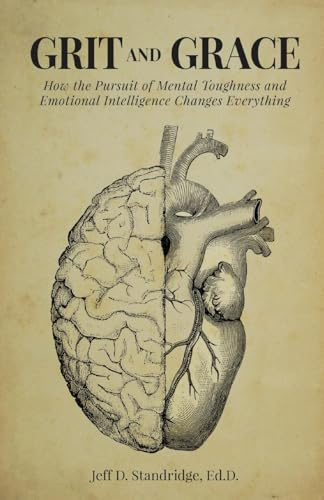 Grit and Grace: How the Pursuit of Mental Toughness and Emotional Intelligence Changes Everything