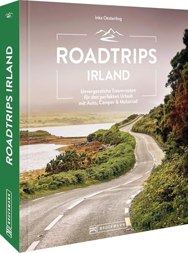Reiseführer Irland – Roadtrips Irland: Unvergessliche Traumrouten für den perfekten Urlaub mit Auto, Camper & Motorrad