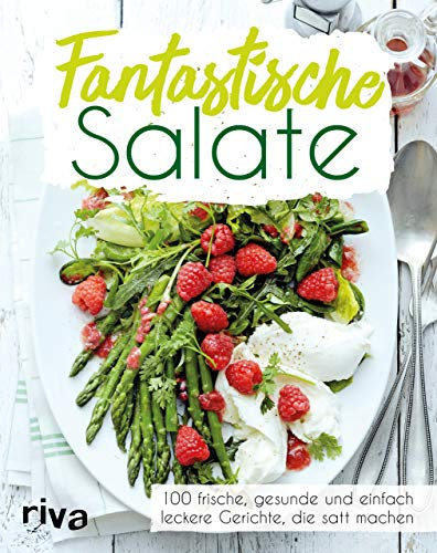 Fantastische Salate: 100 frische, gesunde und einfach leckere Gerichte, die satt machen. Tipps und Tricks für die perfekte Zubereitung vielfältiger ... mit abwechslungsreichen Zutaten und Dressings