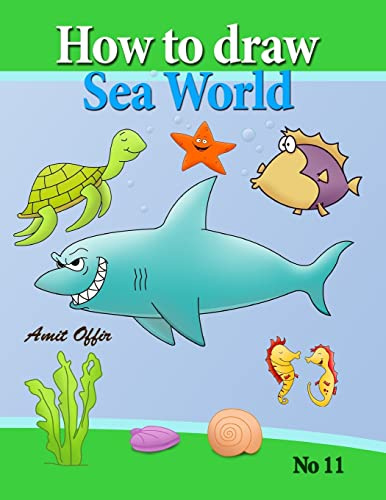 how to draw sea world: how to draw fish, shark, whale sea horses and lots of other sea animals (that kids love) step by step: Volume 11 (how to draw comics and cartoon characters)