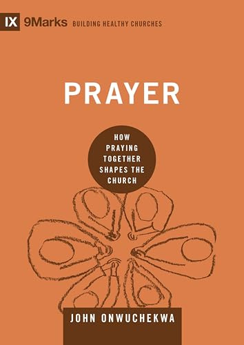Prayer: How Praying Together Shapes the Church (Building Healthy Churches)