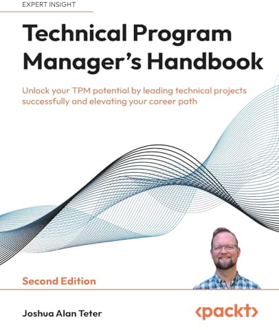 Technical Program Manager's Handbook: Unlock your TPM potential by leading technical projects successfully and elevating your career path
