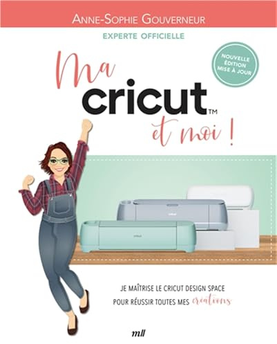 Ma Cricut et moi !: Je maîtrise le Cricut Design Space pour réussir toutes mes créations