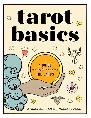Tarot Basics: A Guide to Using and Interpreting the Cards: A Guide to Using & Interpreting the Cards