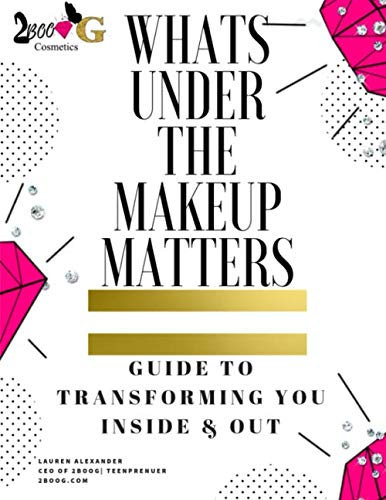 What's Under the Makeup Matters: Guide to Transforming You Inside & Out