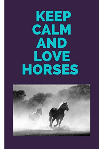 KEEP CALM AND LOVE HORSES: Lined Journal / Notebooks 120 Pages (6 X 9)