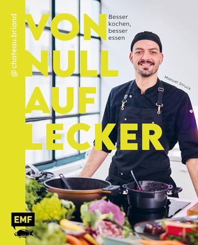 Von Null auf Lecker: Besser kochen, besser essen! | Über 100 Lieblingsrezepte und Basiswissen zu Saucen, Gewürzen, Aufbewahrung und mehr