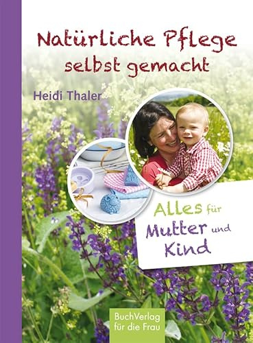 Natürliche Pflege selbst gemacht: Alles für Mutter und Kind