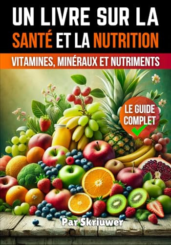 Un livre sur la santé et la nutrition: Le guide complet des vitamines, minéraux et nutriments