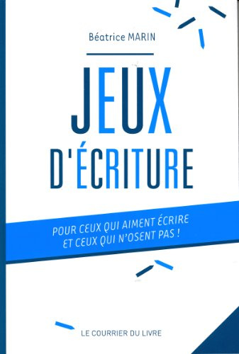 Jeux d'écriture - Pour ceux qui aiment écrire et ceux qui n'osent pas